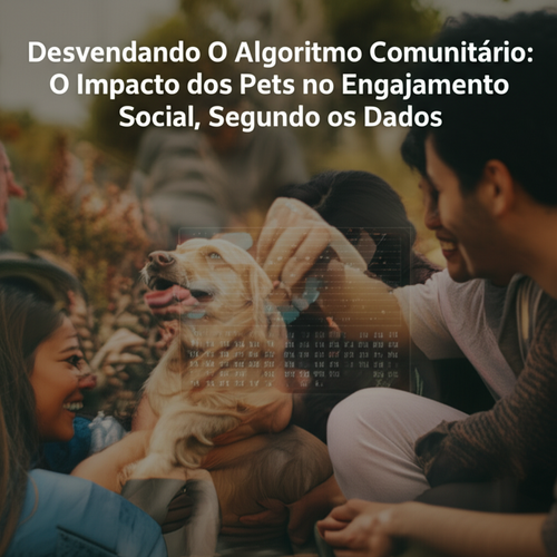 Desvendando O Algoritmo Comunitário: O Impacto dos Pets no Engajamento Social, Segundo os Dados