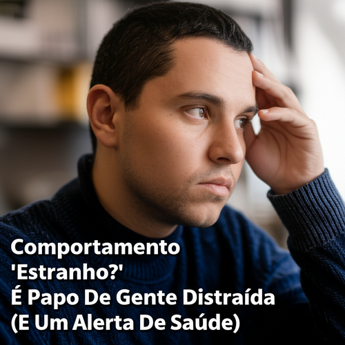 Comportamento 'Estranho'? É Papo De Gente Distraída (E Um Alerta De Saúde)